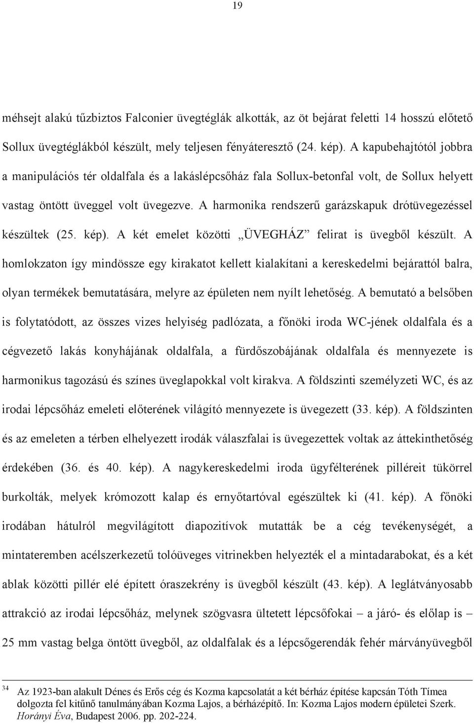 A harmonika rendszer garázskapuk drótüvegezéssel készültek (25. kép). A két emelet közötti ÜVEGHÁZ felirat is üvegb l készült.