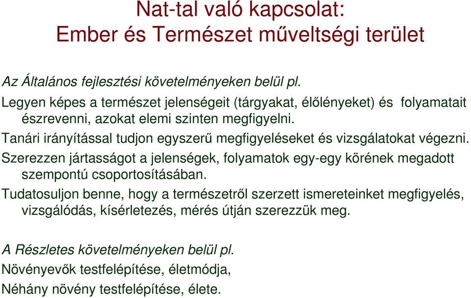 Tanári irányítással tudjon egyszerő megfigyeléseket és vizsgálatokat végezni.