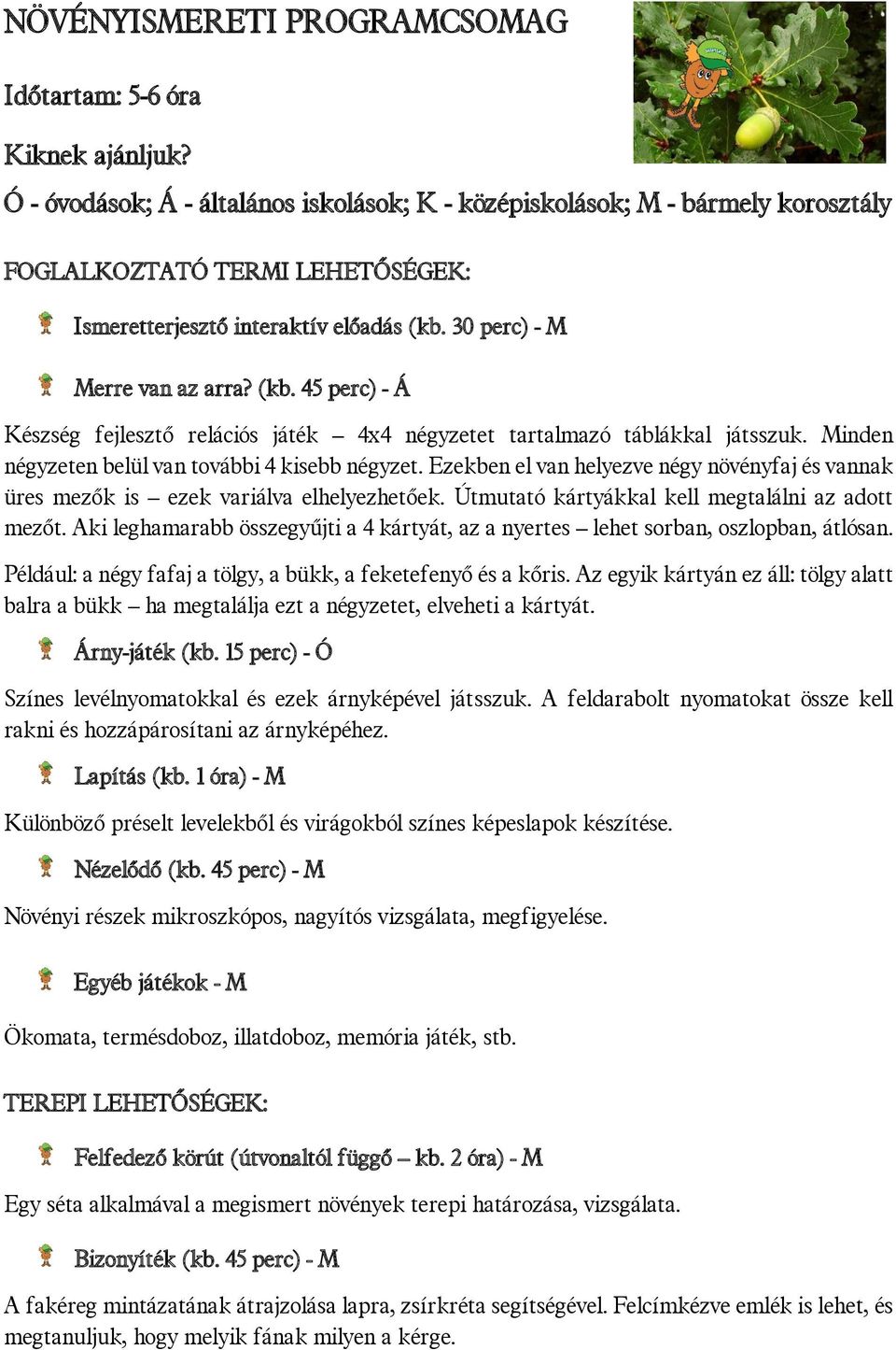 Aki leghamarabb összegyűjti a 4 kártyát, az a nyertes lehet sorban, oszlopban, átlósan. Például: a négy fafaj a tölgy, a bükk, a feketefenyő és a kőris.