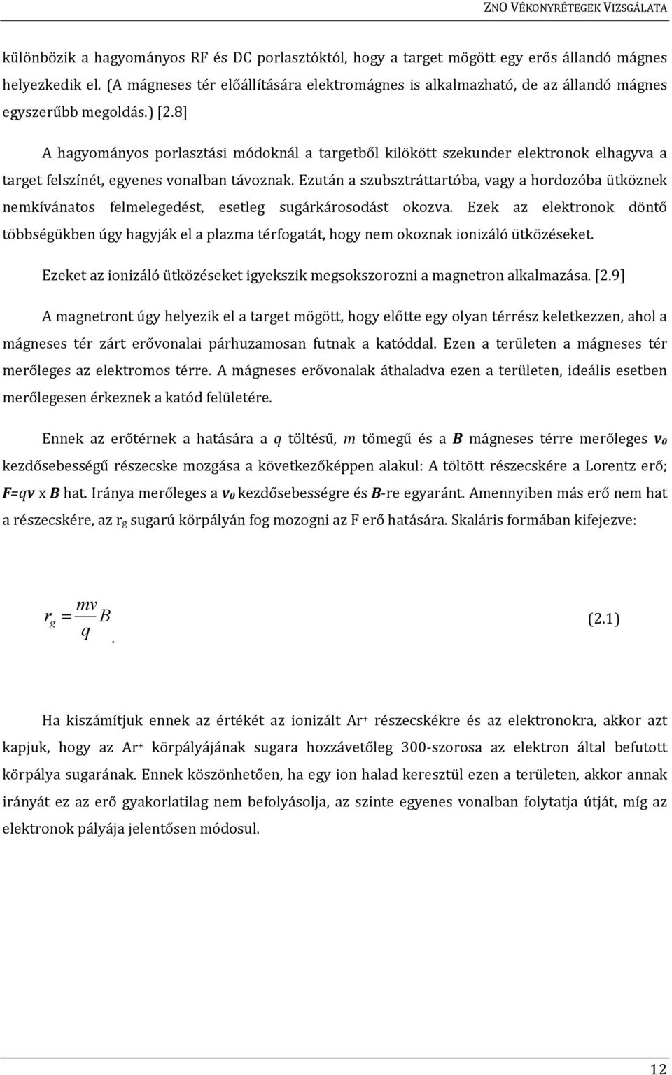 8] A hagyományos porlasztási módoknál a targetből kilökött szekunder elektronok elhagyva a target felszínét, egyenes vonalban távoznak.