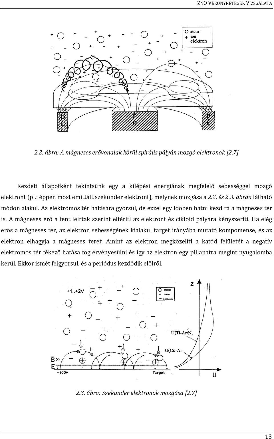 A mágneses erő a fent leírtak szerint eltéríti az elektront és cikloid pályára kényszeríti.