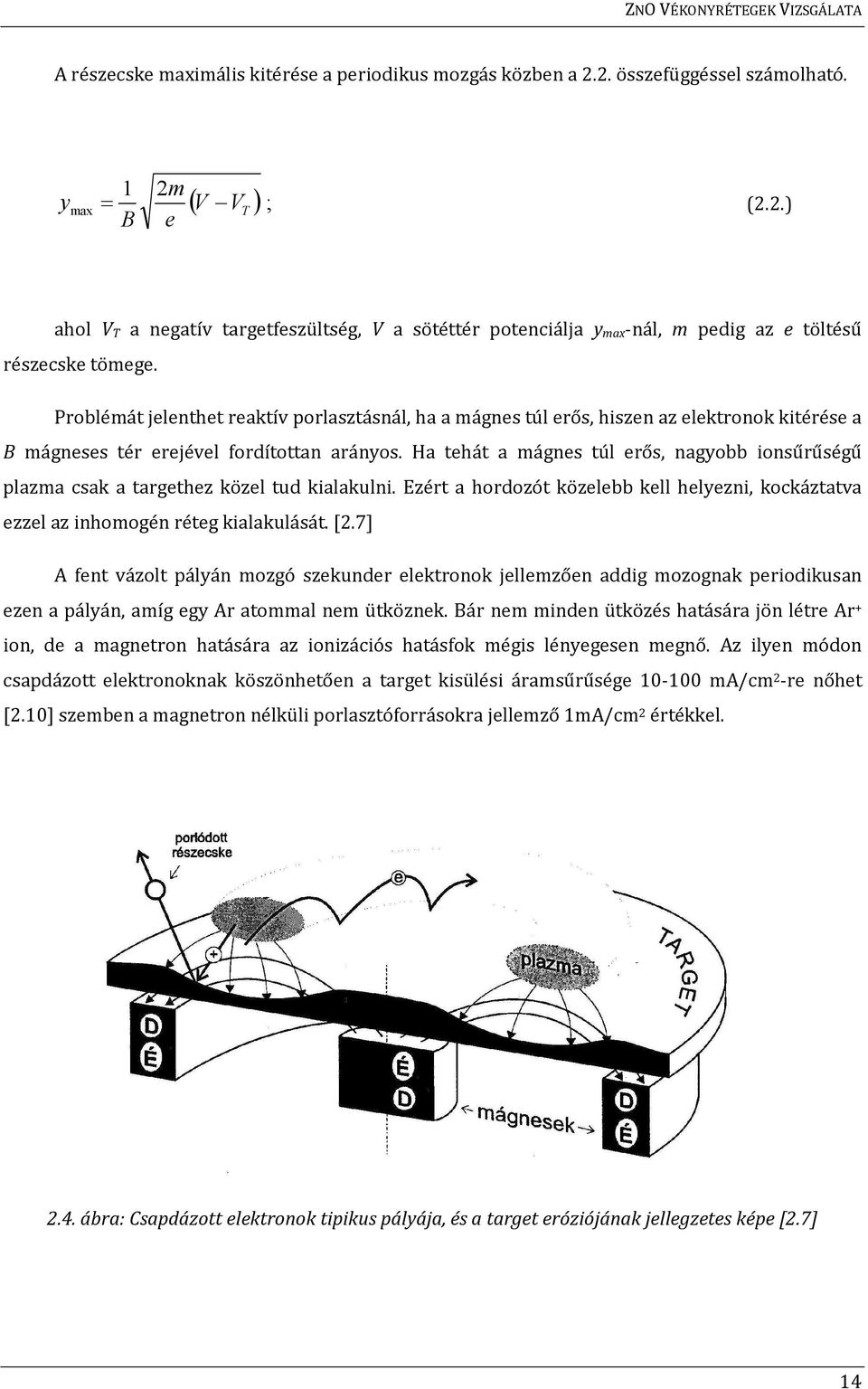 Ha tehát a mágnes túl erős, nagyobb ionsűrűségű plazma csak a targethez közel tud kialakulni. Ezért a hordozót közelebb kell helyezni, kockáztatva ezzel az inhomogén réteg kialakulását. [2.