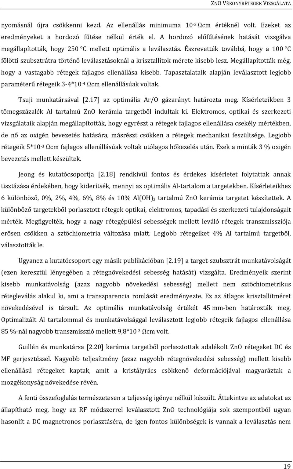 Észrevették továbbá, hogy a 100 C fölötti szubsztrátra történő leválasztásoknál a krisztallitok mérete kisebb lesz. Megállapították még, hogy a vastagabb rétegek fajlagos ellenállása kisebb.