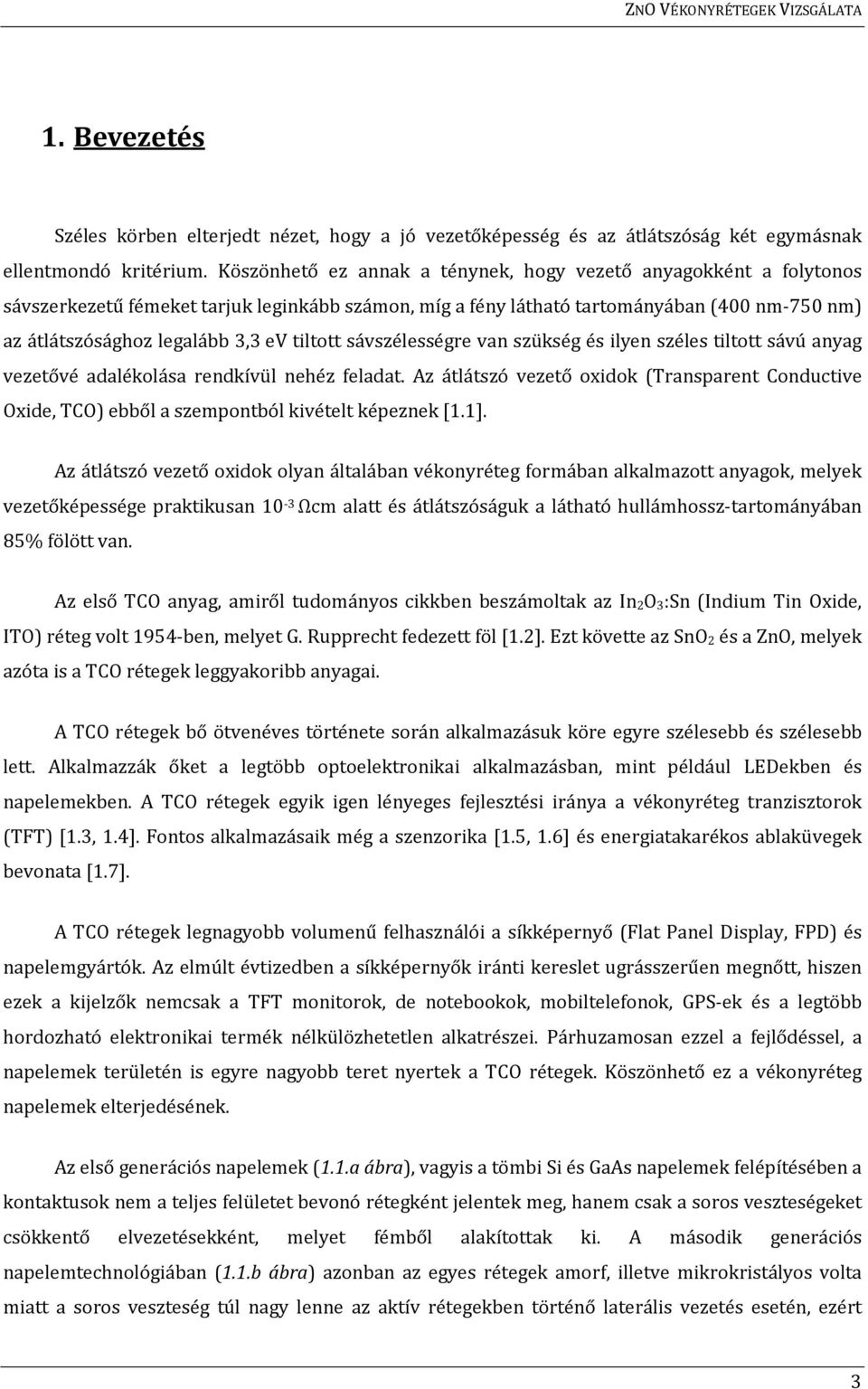 tiltott sávszélességre van szükség és ilyen széles tiltott sávú anyag vezetővé adalékolása rendkívül nehéz feladat.