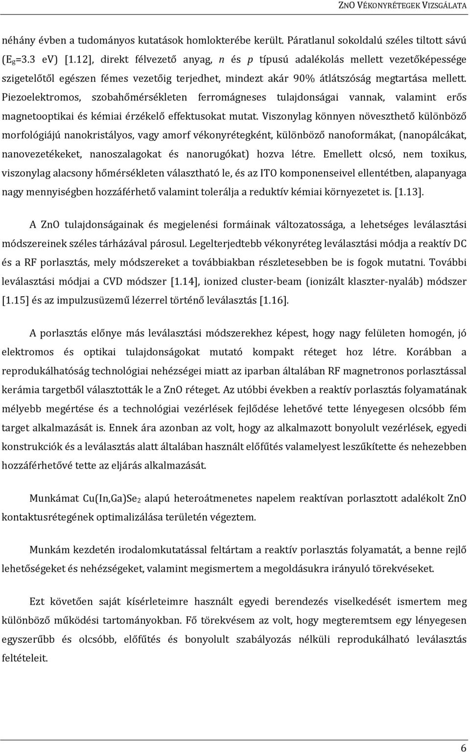 Piezoelektromos, szobahőmérsékleten ferromágneses tulajdonságai vannak, valamint erős magnetooptikai és kémiai érzékelő effektusokat mutat.