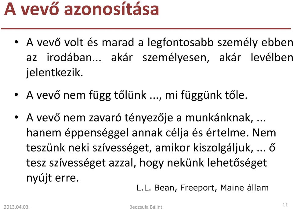 A vevőnem zavaró tényezője a munkánknak,... hanem éppenséggel annak célja és értelme.