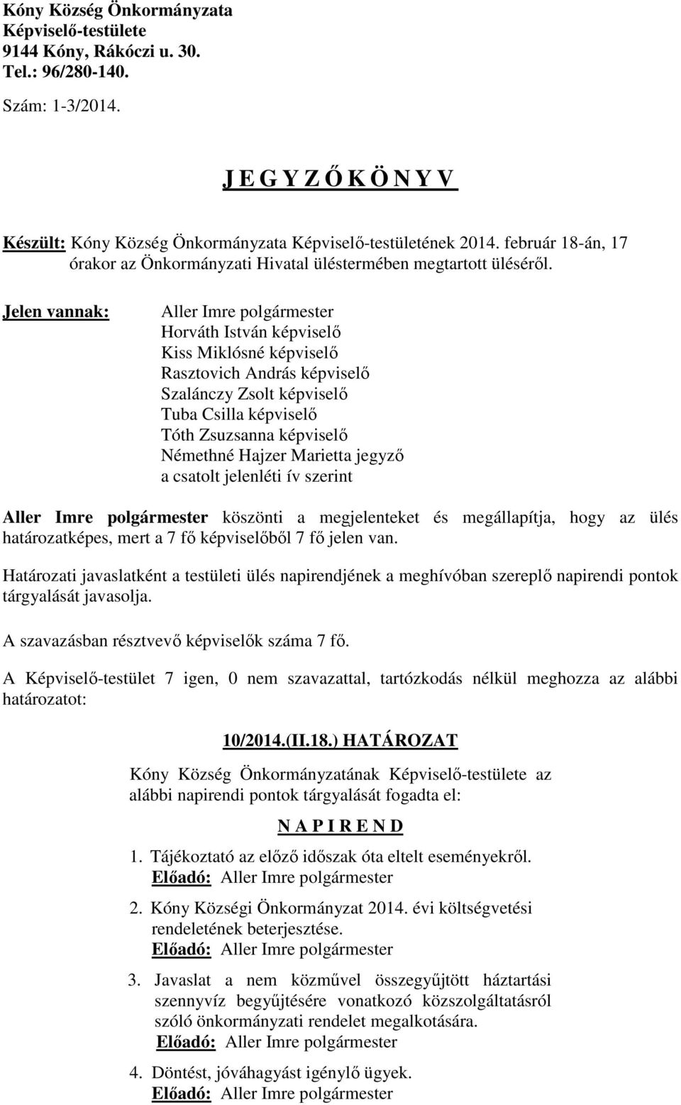 Jelen vannak: Aller Imre polgármester Horváth István képviselő Kiss Miklósné képviselő Rasztovich András képviselő Szalánczy Zsolt képviselő Tuba Csilla képviselő Tóth Zsuzsanna képviselő Némethné