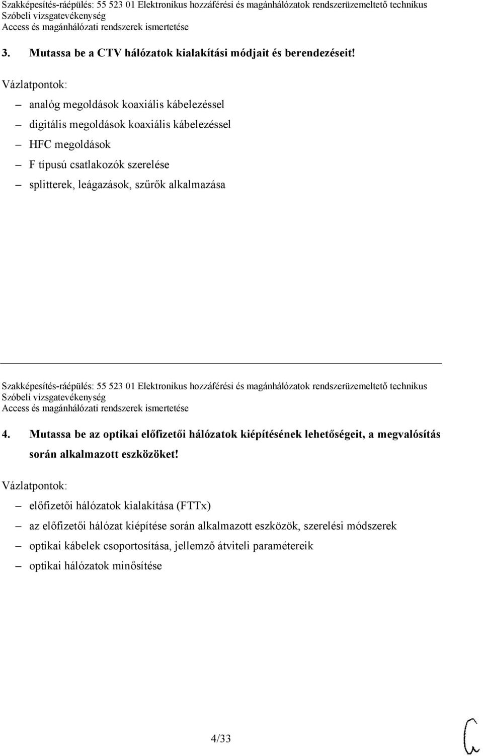 alkalmazása Szakképesítés-ráépülés: 55 523 01 Elektronikus hozzáférési és magánhálózatok rendszerüzemeltető technikus 4.