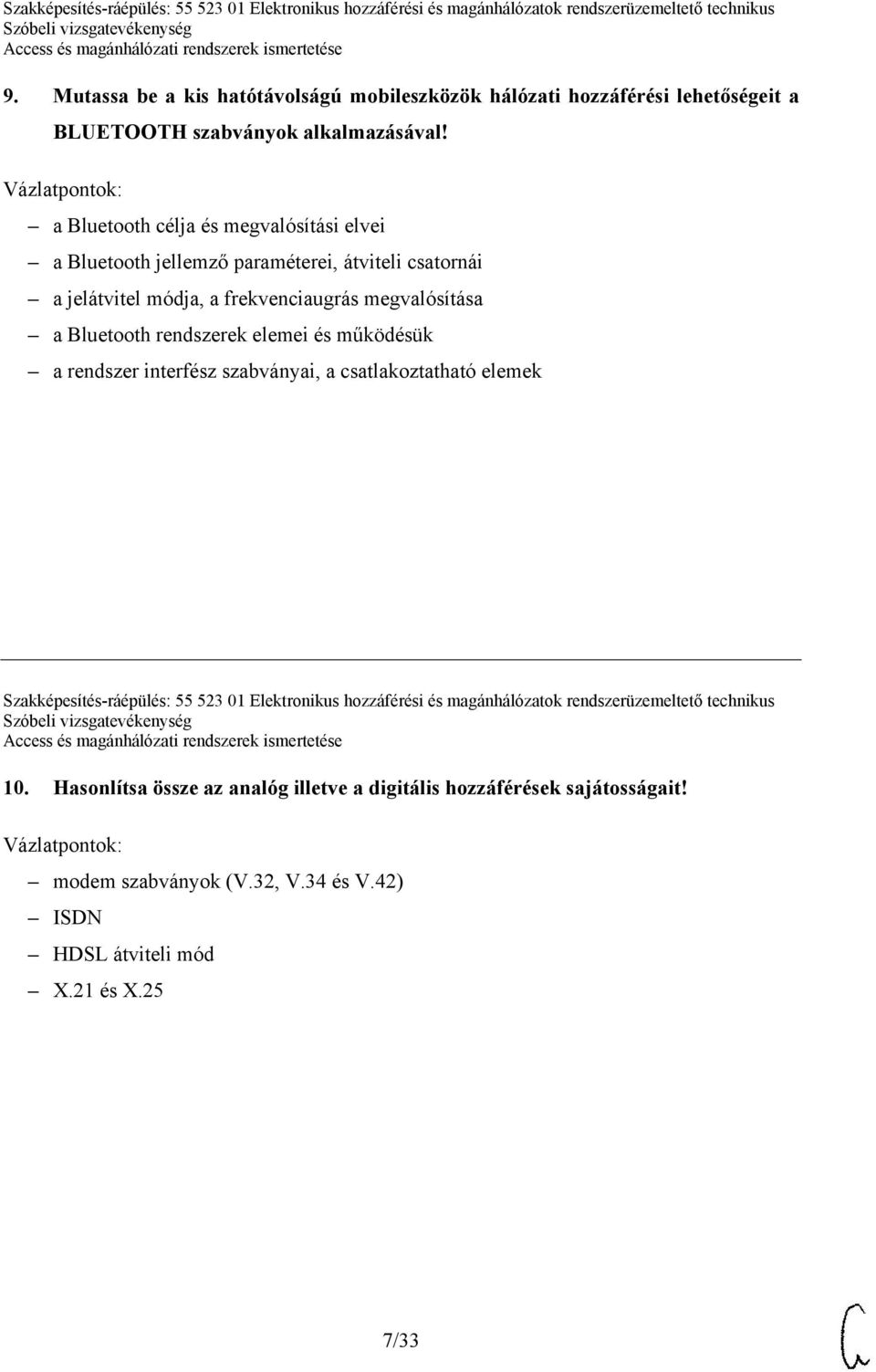 rendszerek elemei és működésük a rendszer interfész szabványai, a csatlakoztatható elemek Szakképesítés-ráépülés: 55 523 01 Elektronikus hozzáférési és