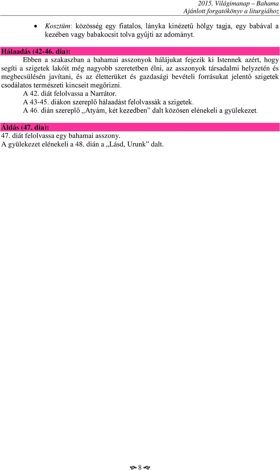 megbecsülésén javítani, és az életterüket és gazdasági bevételi forrásukat jelentő szigetek csodálatos természeti kincseit megőrizni. A 42. diát felolvassa a Narrátor. A 43-45.