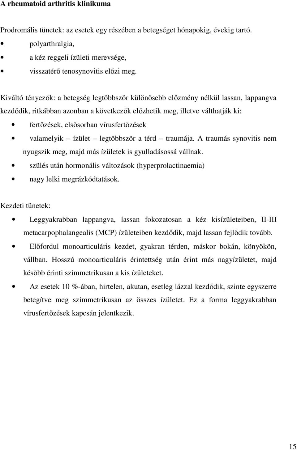 vírusfertőzések valamelyik ízület legtöbbször a térd traumája. A traumás synovitis nem nyugszik meg, majd más ízületek is gyulladásossá vállnak.