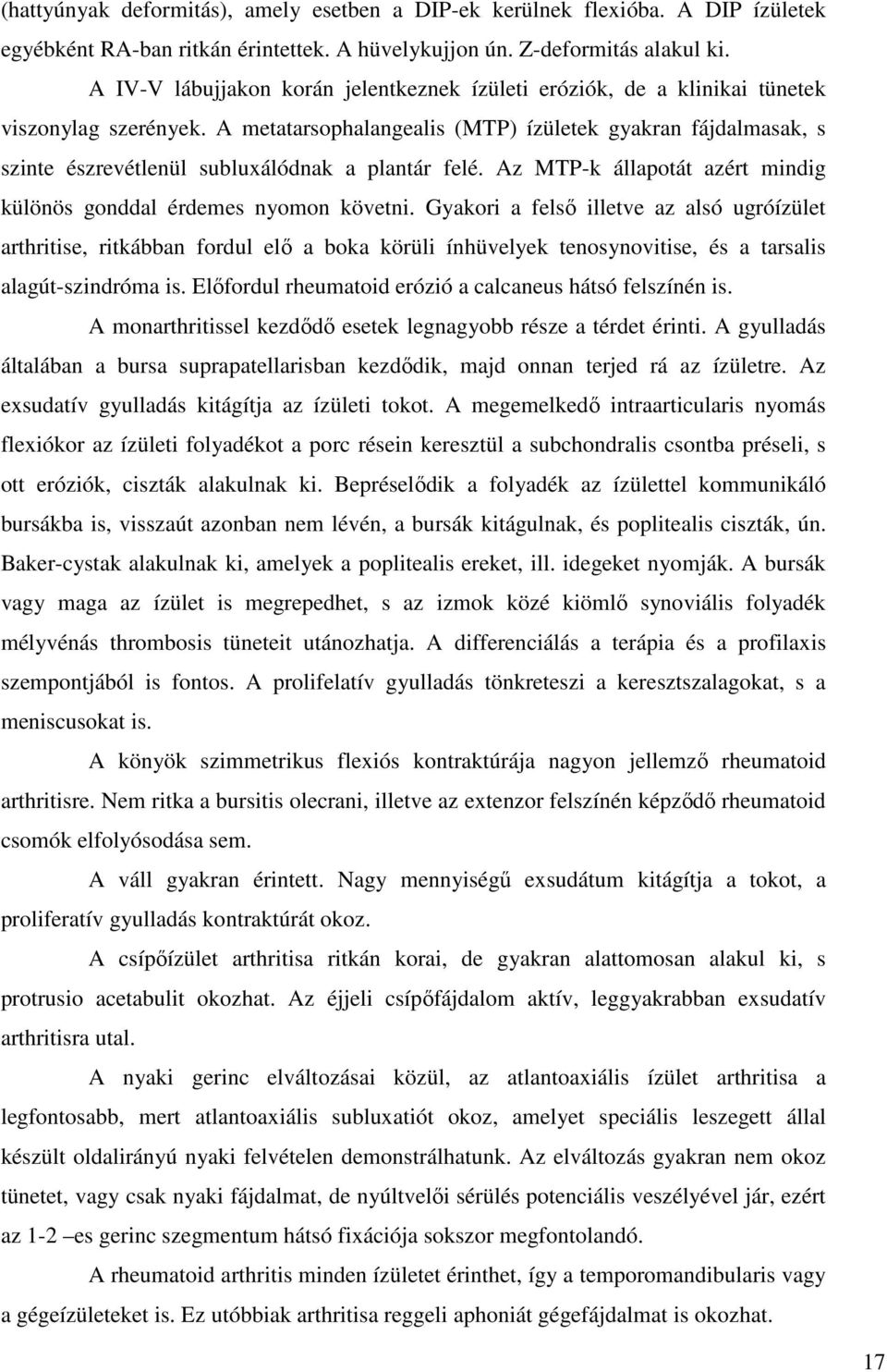 A metatarsophalangealis (MTP) ízületek gyakran fájdalmasak, s szinte észrevétlenül subluxálódnak a plantár felé. Az MTP-k állapotát azért mindig különös gonddal érdemes nyomon követni.