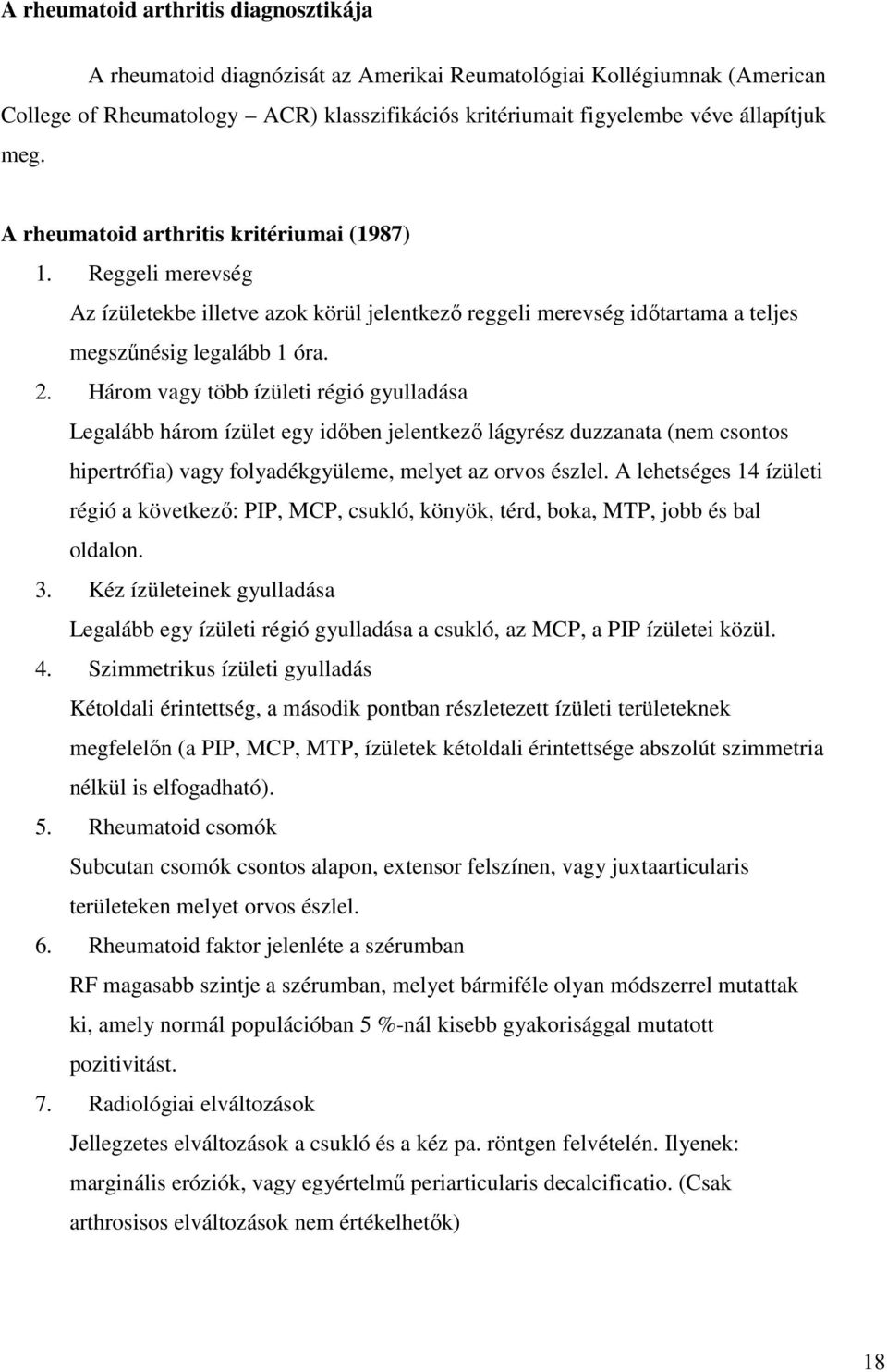 Három vagy több ízületi régió gyulladása Legalább három ízület egy időben jelentkező lágyrész duzzanata (nem csontos hipertrófia) vagy folyadékgyüleme, melyet az orvos észlel.