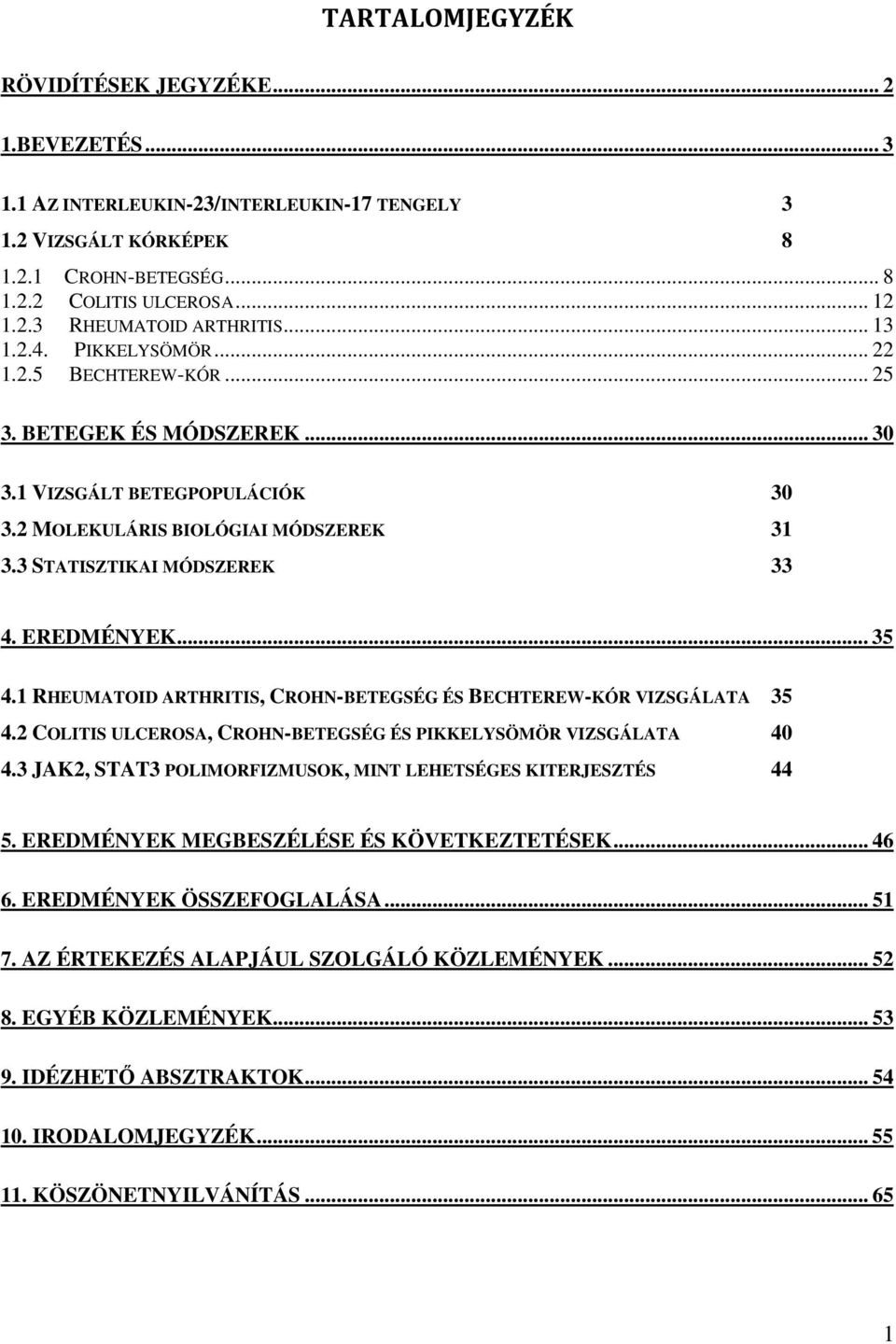 EREDMÉNYEK... 35 4.1 RHEUMATOID ARTHRITIS, CROHN-BETEGSÉG ÉS BECHTEREW-KÓR VIZSGÁLATA 35 4.2 COLITIS ULCEROSA, CROHN-BETEGSÉG ÉS PIKKELYSÖMÖR VIZSGÁLATA 40 4.