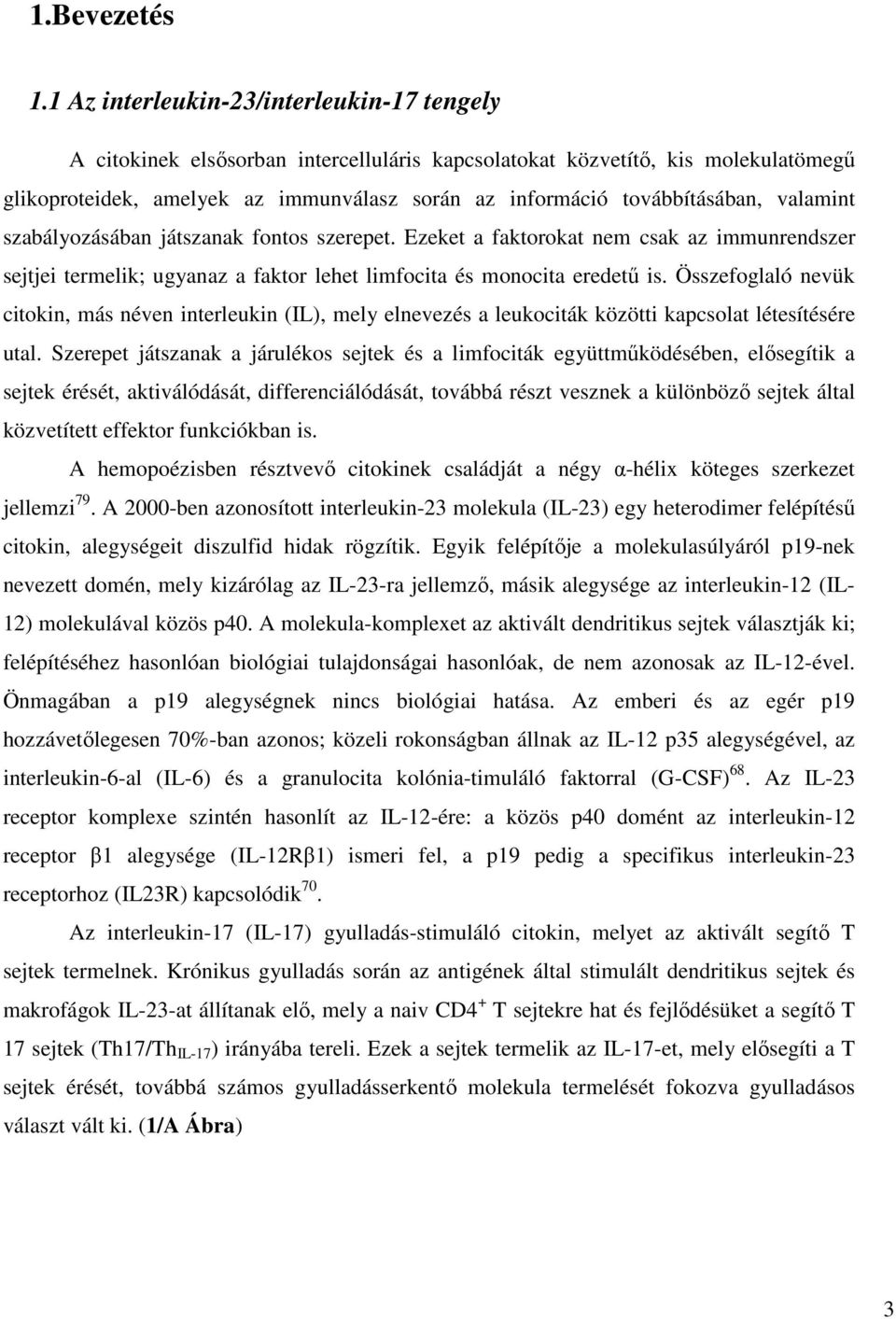 továbbításában, valamint szabályozásában játszanak fontos szerepet. Ezeket a faktorokat nem csak az immunrendszer sejtjei termelik; ugyanaz a faktor lehet limfocita és monocita eredetű is.