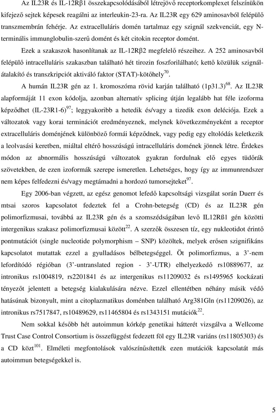 A 252 aminosavból felépülő intracelluláris szakaszban található hét tirozin foszforilálható; kettő közülük szignálátalakító és transzkripciót aktiváló faktor (STAT)-kötőhely 70.