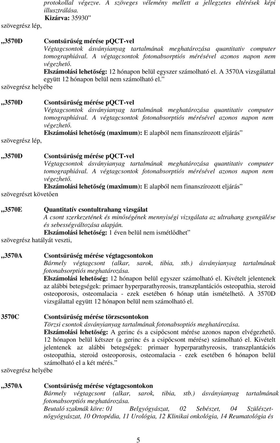 A végtagcsontok fotonabsorptiós mérésével azonos napon nem végezhetı. Elszámolási lehetıség: 12 hónapon belül egyszer számolható el. A 3570A vizsgálattal együtt 12 hónapon belül nem számolható el.