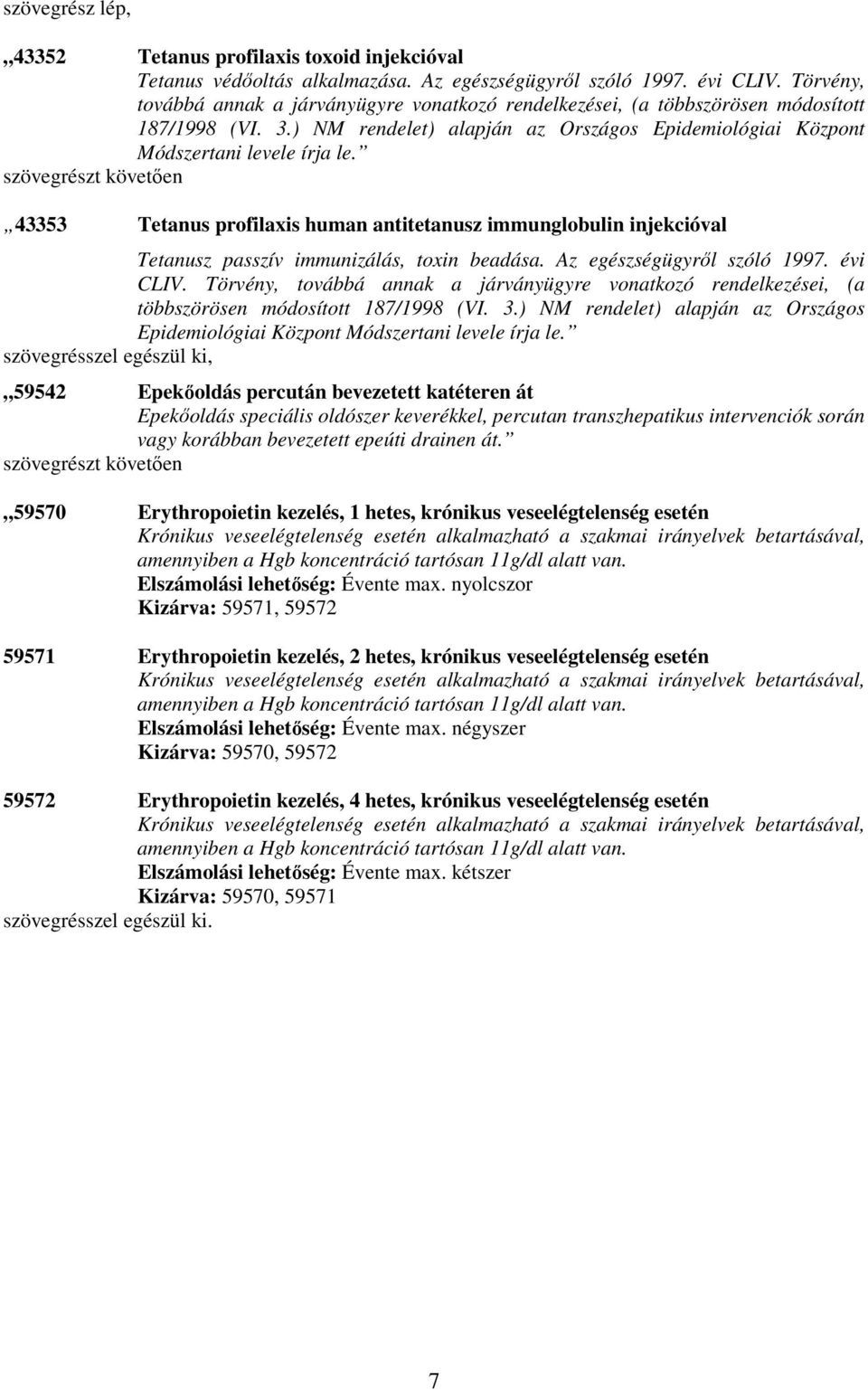 43353 Tetanus profilaxis human antitetanusz immunglobulin injekcióval Tetanusz passzív immunizálás, toxin beadása. Az egészségügyrıl szóló 1997. évi CLIV.