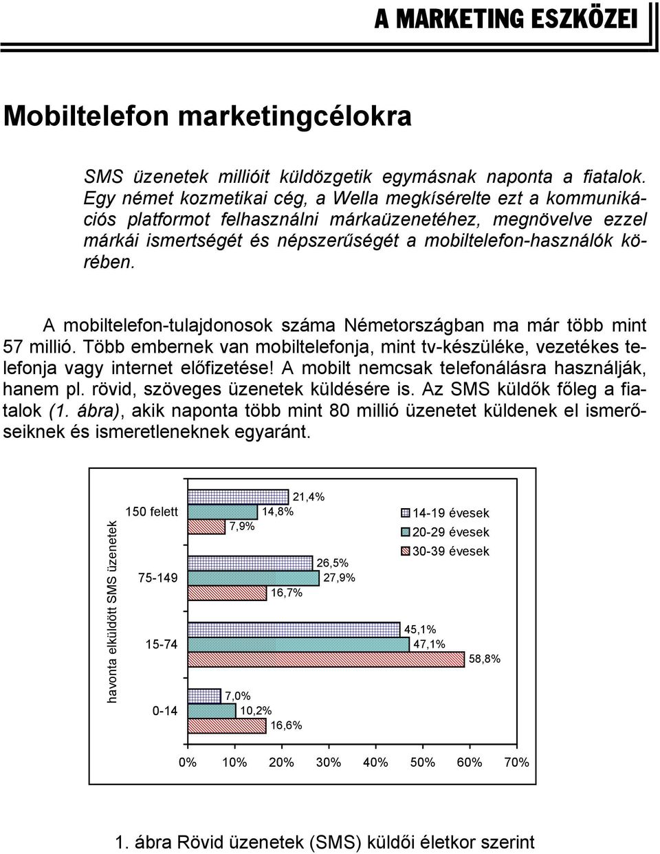 A mobiltelefon-tulajdonosok száma Németországban ma már több mint 57 millió. Több embernek van mobiltelefonja, mint tv-készüléke, vezetékes telefonja vagy internet előfizetése!