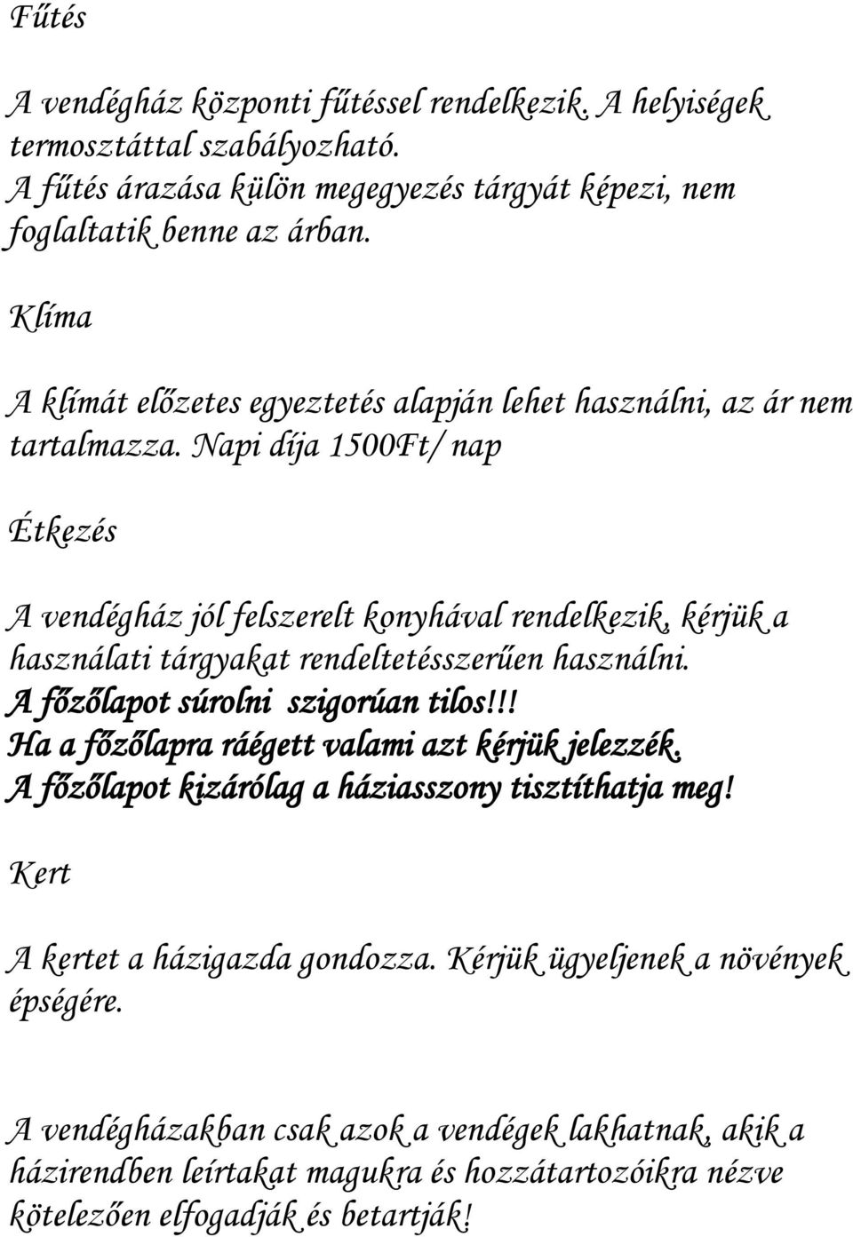 Napi díja 1500Ft/ nap Étkezés A vendégház jól felszerelt konyhával rendelkezik, kérjük a használati tárgyakat rendeltetésszerűen használni. A főzőlapot súrolni szigorúan tilos!