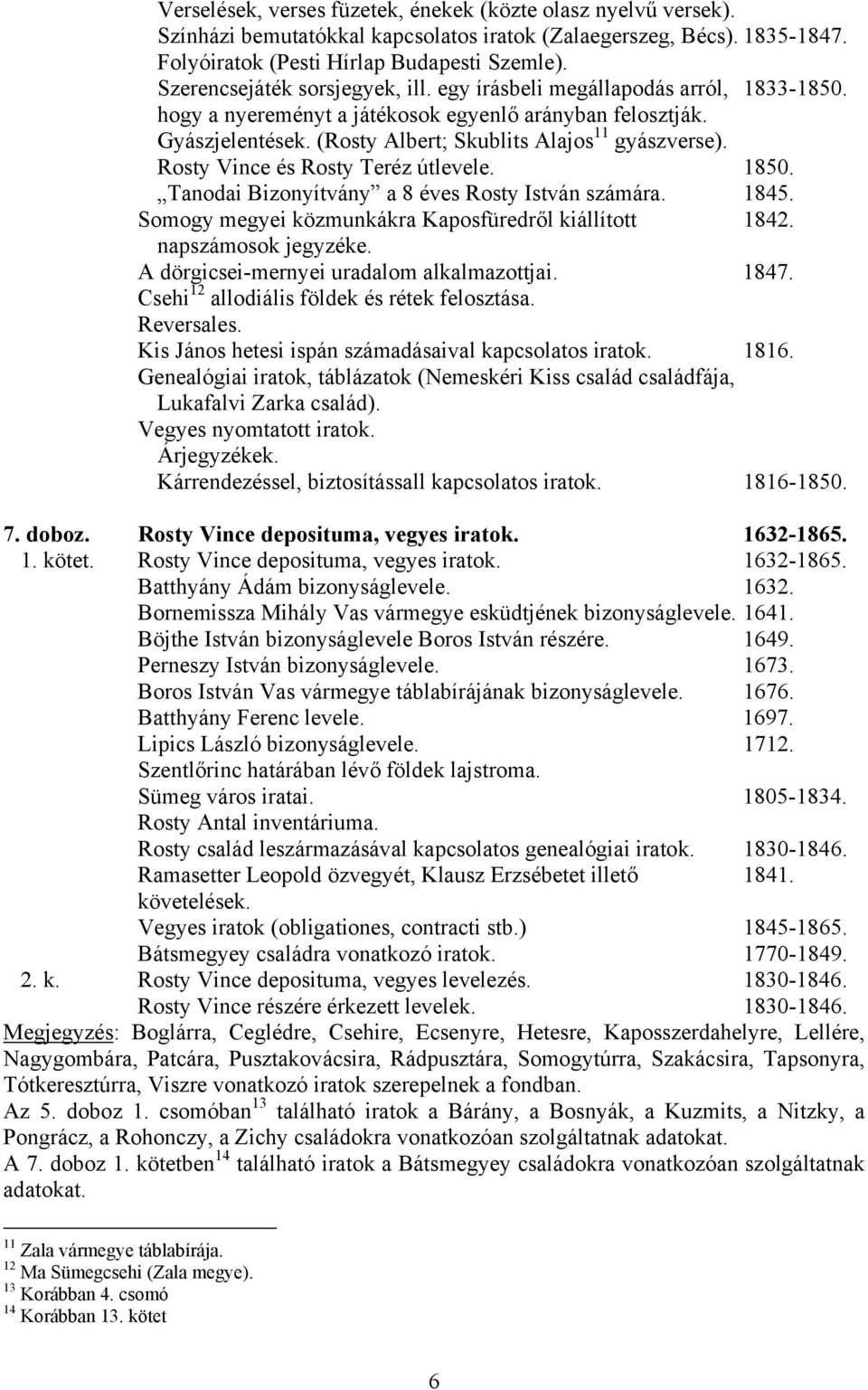 Rosty Vince és Rosty Teréz útlevele. 1850. Tanodai Bizonyítvány a 8 éves Rosty István számára. 1845. Somogy megyei közmunkákra Kaposfüredről kiállított 1842. napszámosok jegyzéke.