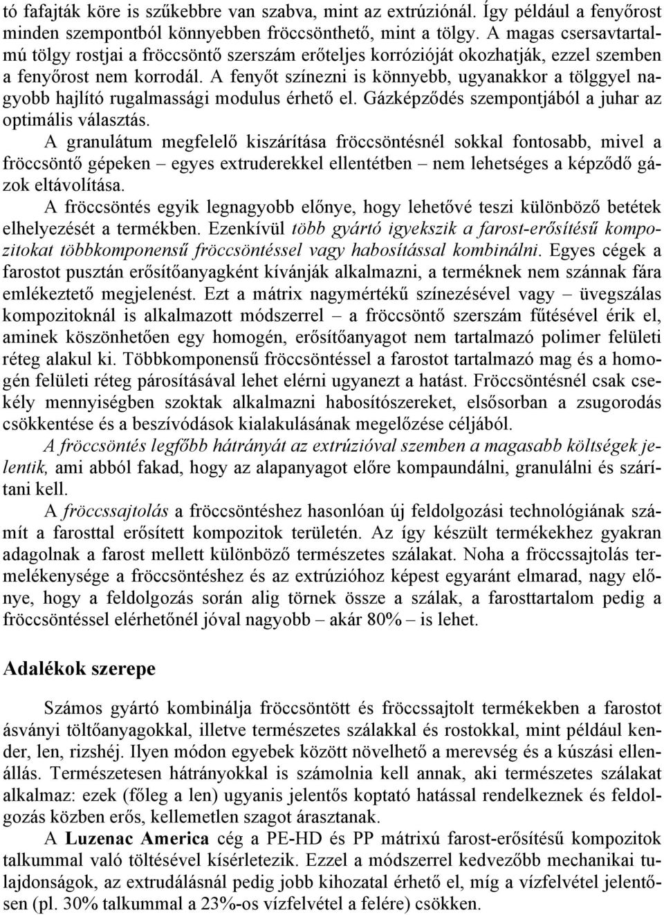 A fenyőt színezni is könnyebb, ugyanakkor a tölggyel nagyobb hajlító rugalmassági modulus érhető el. Gázképződés szempontjából a juhar az optimális választás.