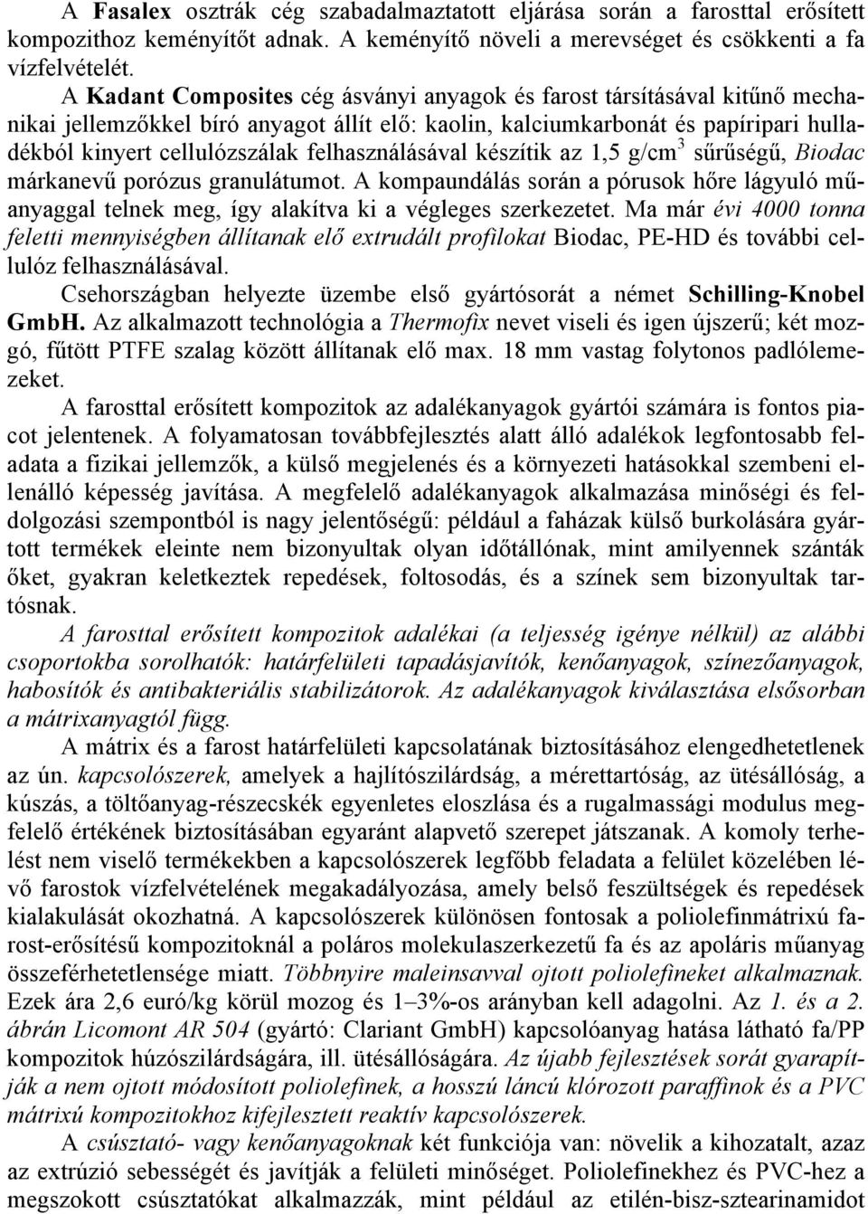 felhasználásával készítik az 1,5 g/cm 3 sűrűségű, Biodac márkanevű porózus granulátumot. A kompaundálás során a pórusok hőre lágyuló műanyaggal telnek meg, így alakítva ki a végleges szerkezetet.