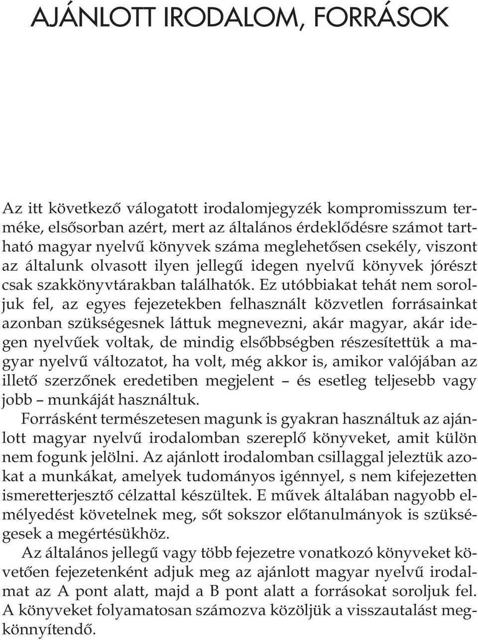 Ez utóbbiakat tehát nem soroljuk fel, az egyes fejezetekben felhasznált közvetlen forrásainkat azonban szükségesnek láttuk megnevezni, akár magyar, akár idegen nyelvûek voltak, de mindig elsõbbségben