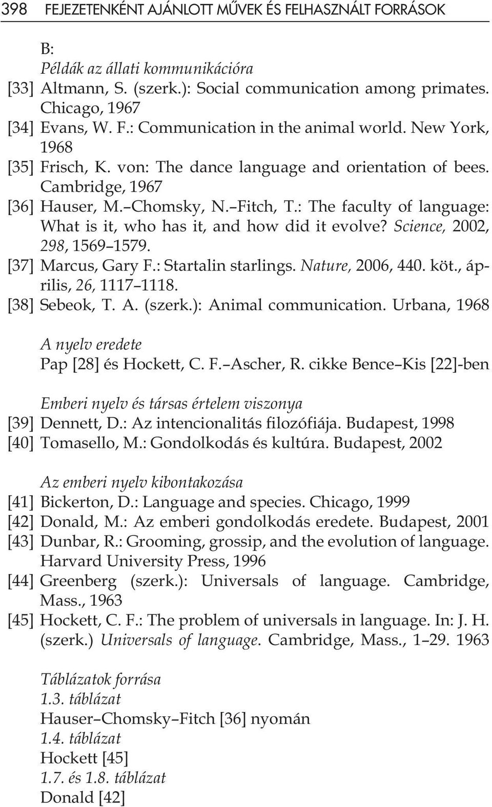 : The faculty of language: What is it, who has it, and how did it evolve? Science, 2002, 298, 1569 1579. [37] Marcus, Gary F.: Startalin starlings. Nature, 2006, 440. köt., április, 26, 1117 1118.