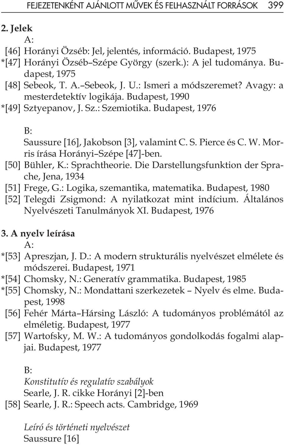 Budapest, 1976 B: Saussure [16], Jakobson [3], valamint C. S. Pierce és C. W. Morris írása Horányi Szépe [47]-ben. [50] Bühler, K.: Sprachtheorie.