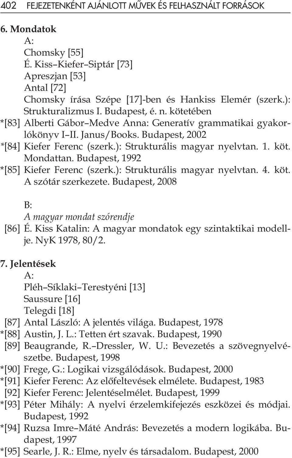 ): Strukturális magyar nyelvtan. 1. köt. Mondattan. Budapest, 1992 *[85] Kiefer Ferenc (szerk.): Strukturális magyar nyelvtan. 4. köt. A szótár szerkezete.