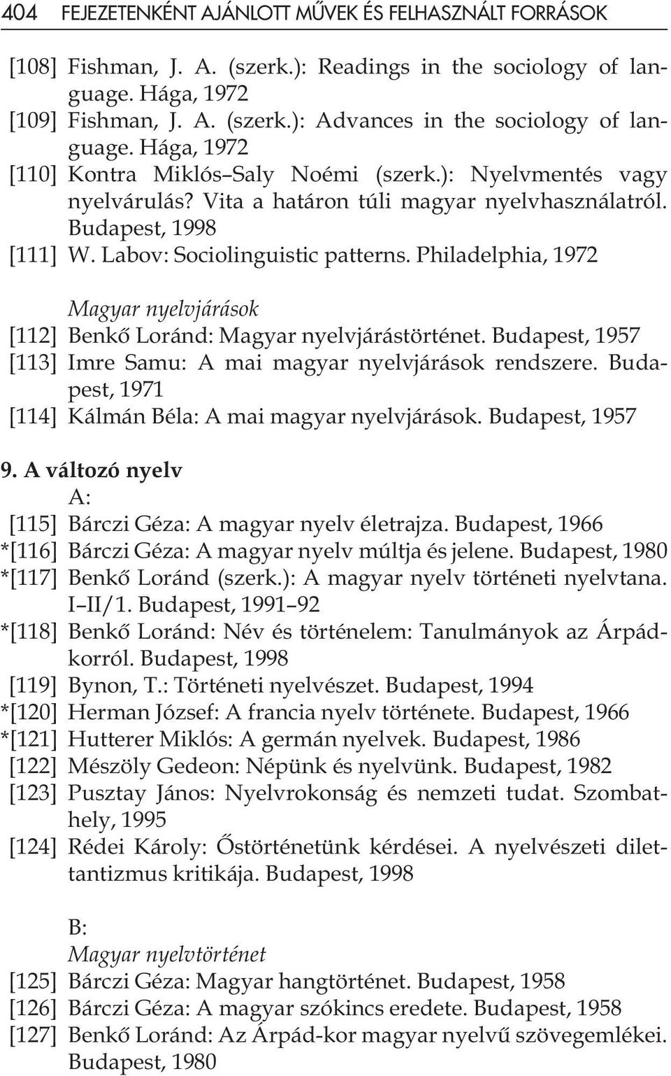 Philadelphia, 1972 Magyar nyelvjárások [112] Benkõ Loránd: Magyar nyelvjárástörténet. Budapest, 1957 [113] Imre Samu: A mai magyar nyelvjárások rendszere.