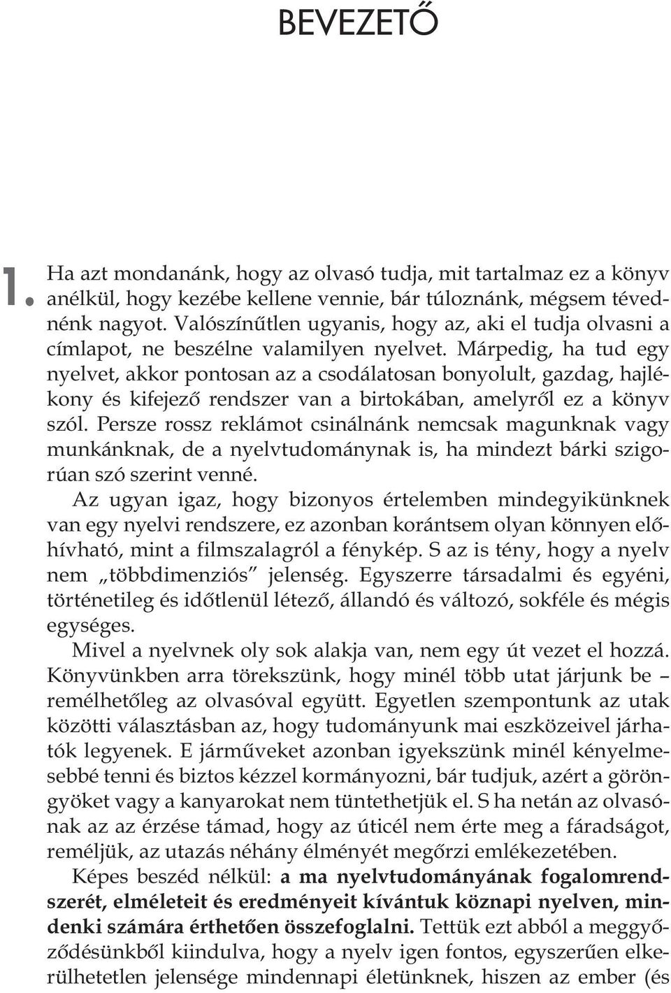 Márpedig, ha tud egy nyelvet, akkor pontosan az a csodálatosan bonyolult, gazdag, hajlékony és kifejezõ rendszer van a birtokában, amelyrõl ez a könyv szól.