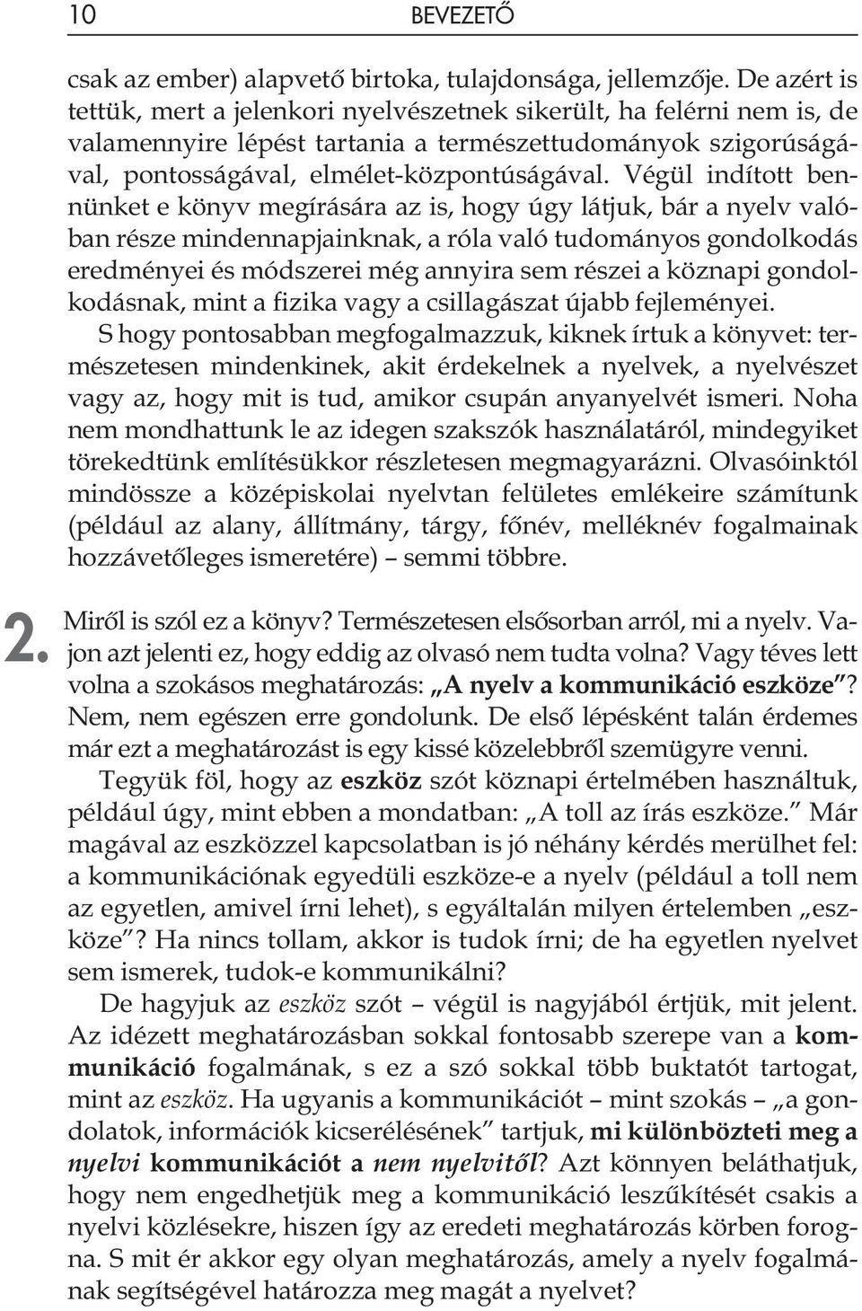 Végül indított bennünket e könyv megírására az is, hogy úgy látjuk, bár a nyelv valóban része mindennapjainknak, a róla való tudományos gondolkodás eredményei és módszerei még annyira sem részei a