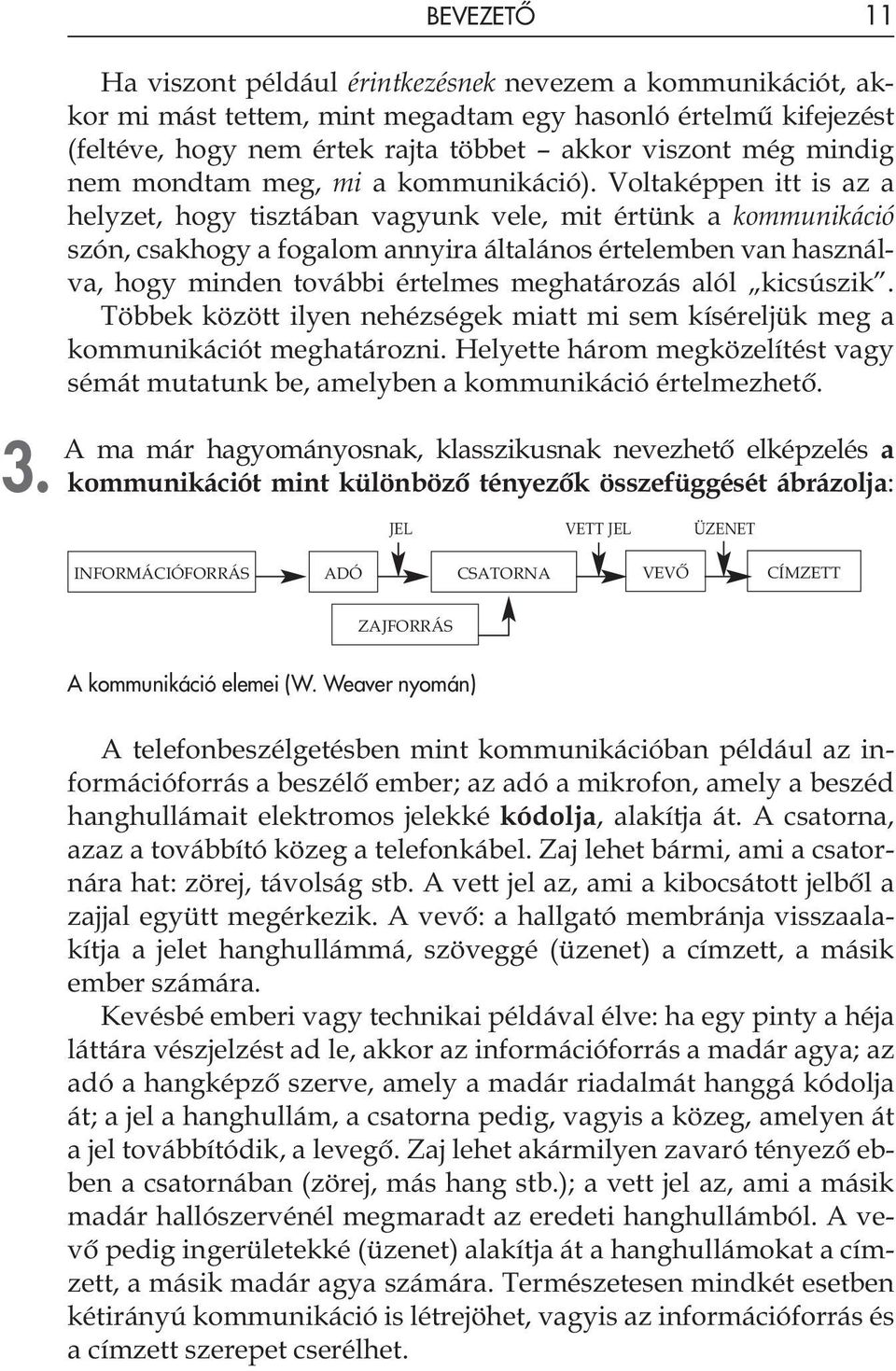 Voltaképpen itt is az a helyzet, hogy tisztában vagyunk vele, mit értünk a kommunikáció szón, csakhogy a fogalom annyira általános értelemben van használva, hogy minden további értelmes meghatározás