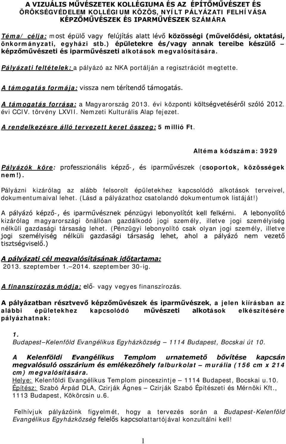 Pályázati feltételek: a pályázó az NKA portálján a regisztrációt megtette. A támogatás formája: vissza nem térítendő támogatás. A támogatás forrása: a Magyarország 2013.