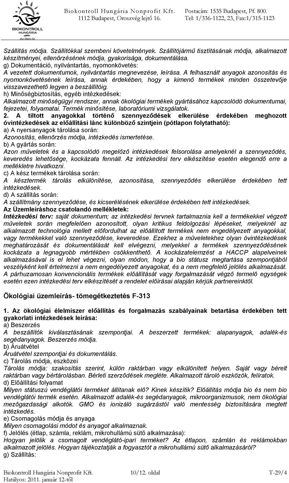 A felhasznált anyagok azonosítás és nyomonkövetésének leírása, annak érdekében, hogy a kimenő termékek minden összetevője visszavezethető legyen a beszállítóig.