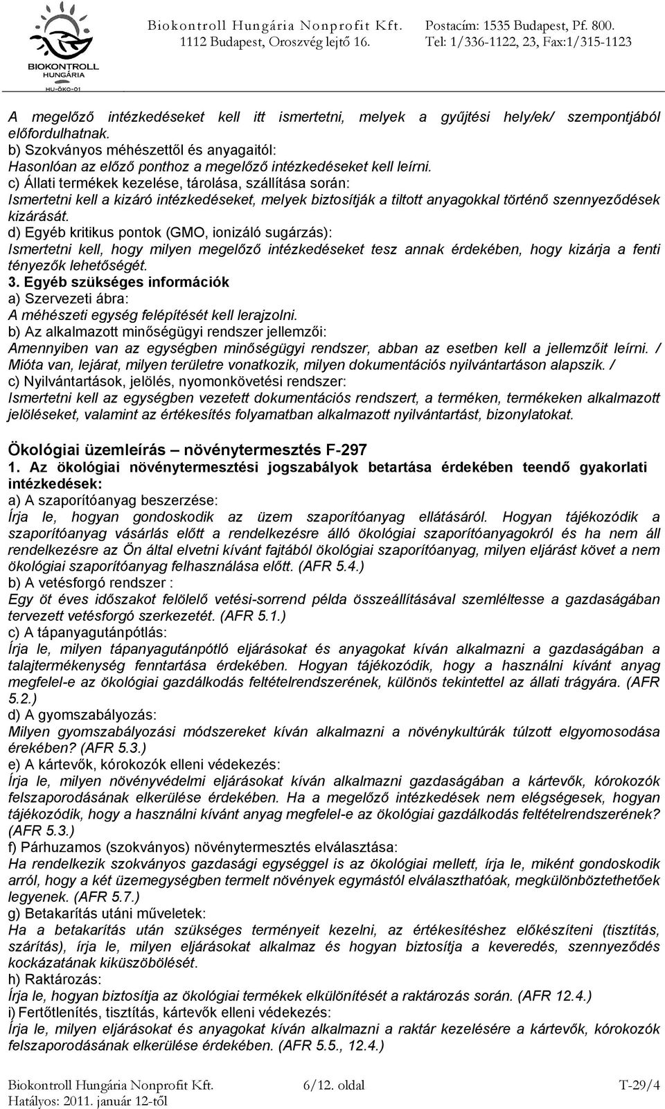 c) Állati termékek kezelése, tárolása, szállítása során: Ismertetni kell a kizáró intézkedéseket, melyek biztosítják a tiltott anyagokkal történő szennyeződések kizárását.