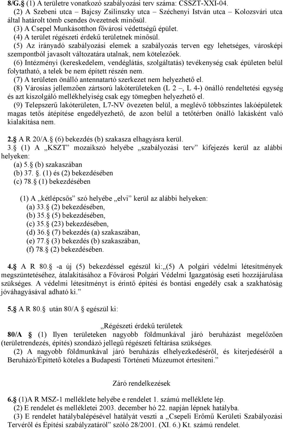 (5) Az irányadó szabályozási elemek a szabályozás terven egy lehetséges, városképi szempontból javasolt változatára utalnak, nem kötelezőek.