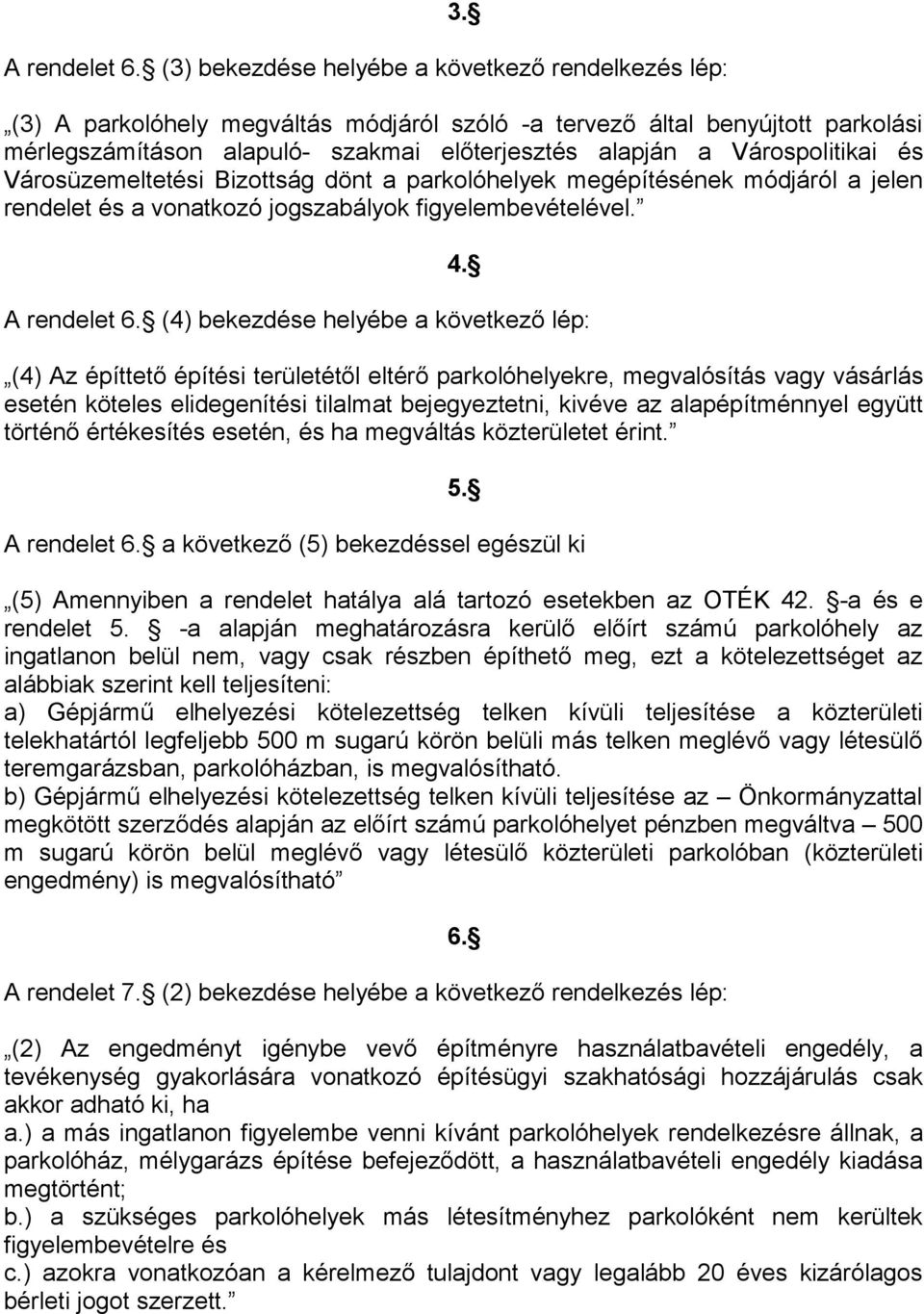 Várospolitikai és Városüzemeltetési Bizottság dönt a parkolóhelyek megépítésének módjáról a jelen rendelet és a vonatkozó jogszabályok figyelembevételével. 4. A rendelet 6.