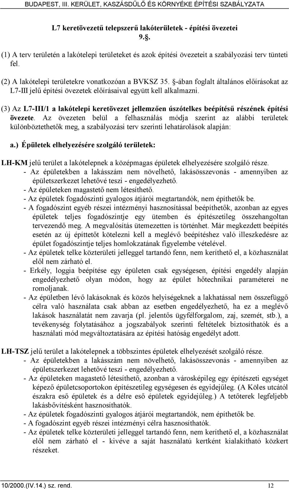 (3) Az L7-III/1 a lakótelepi keretövezet jellemzıen úszótelkes beépítéső részének építési övezete.