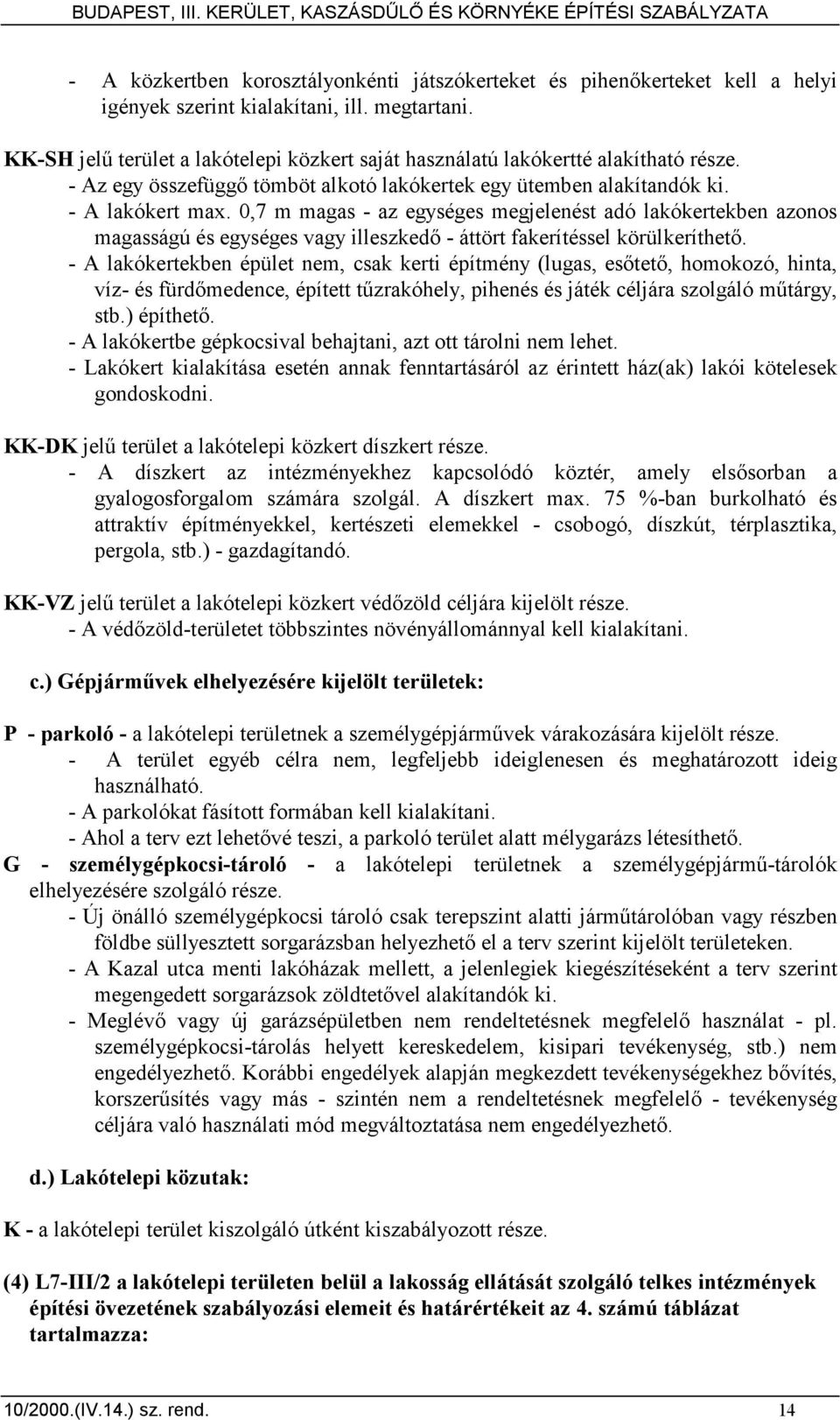 0,7 m magas - az egységes megjelenést adó lakókertekben azonos magasságú és egységes vagy illeszkedı - áttört fakerítéssel körülkeríthetı.