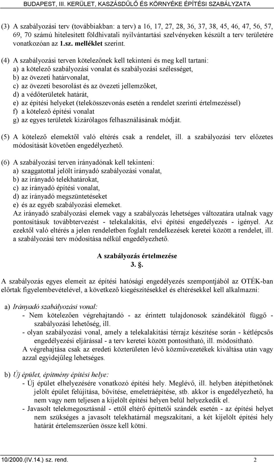 (4) A szabályozási terven kötelezınek kell tekinteni és meg kell tartani: a) a kötelezı szabályozási vonalat és szabályozási szélességet, b) az övezeti határvonalat, c) az övezeti besorolást és az