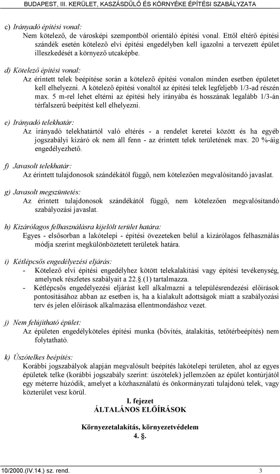 d) Kötelezı építési vonal: Az érintett telek beépítése során a kötelezı építési vonalon minden esetben épületet kell elhelyezni.