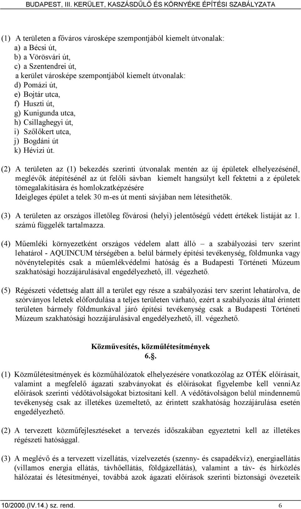 (2) A területen az (1) bekezdés szerinti útvonalak mentén az új épületek elhelyezésénél, meglévık átépítésénél az út felıli sávban kiemelt hangsúlyt kell fektetni a z épületek tömegalakítására és