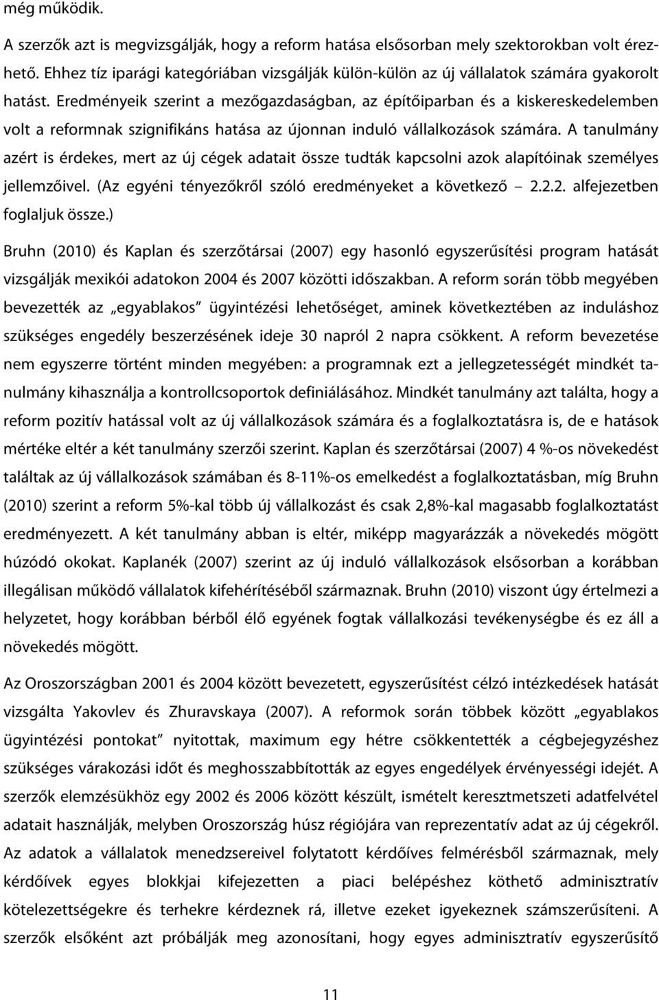 Eredményeik szerint a mezőgazdaságban, az építőiparban és a kiskereskedelemben volt a reformnak szignifikáns hatása az újonnan induló vállalkozások számára.