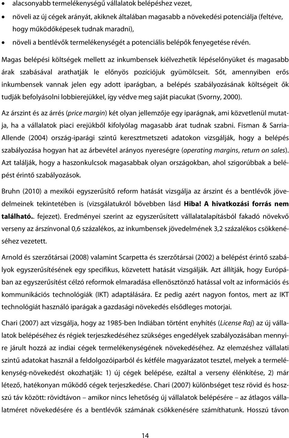 Magas belépési költségek mellett az inkumbensek kiélvezhetik lépéselőnyüket és magasabb árak szabásával arathatják le előnyös pozíciójuk gyümölcseit.