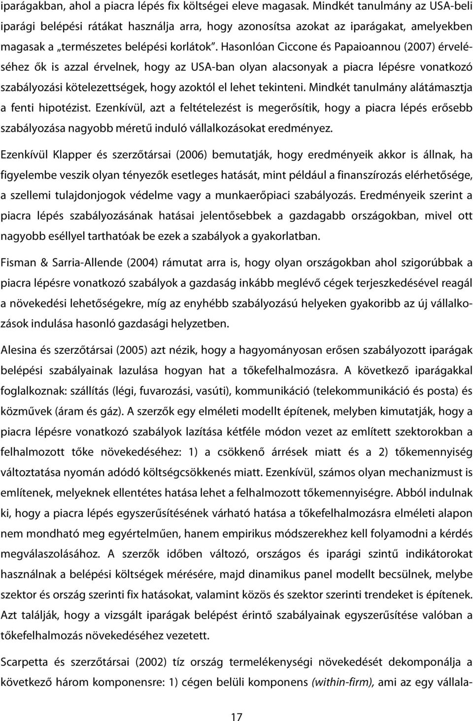 Hasonlóan Ciccone és Papaioannou (2007) érveléséhez ők is azzal érvelnek, hogy az USA-ban olyan alacsonyak a piacra lépésre vonatkozó szabályozási kötelezettségek, hogy azoktól el lehet tekinteni.