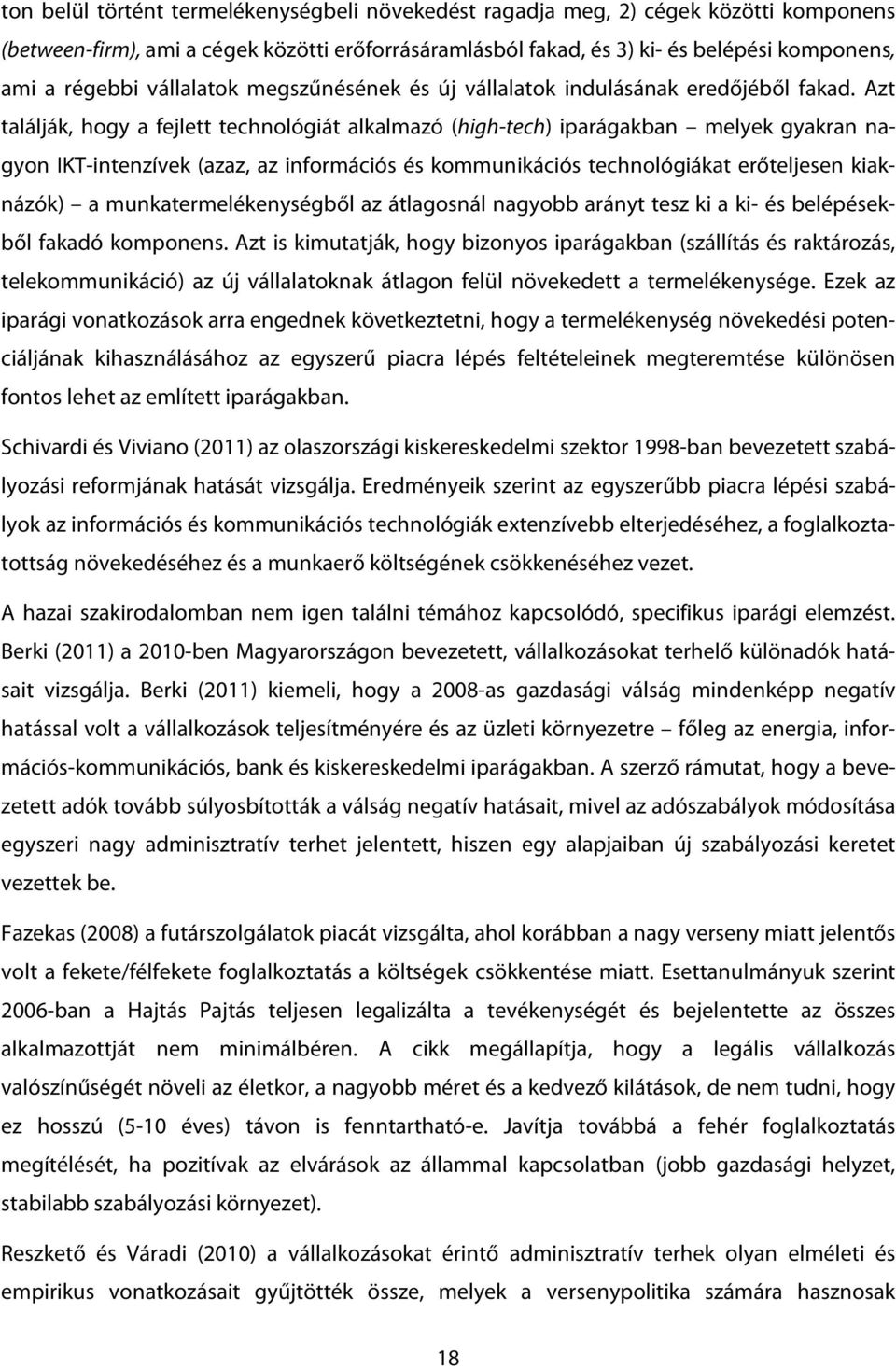 Azt találják, hogy a fejlett technológiát alkalmazó (high-tech) iparágakban melyek gyakran nagyon IKT-intenzívek (azaz, az információs és kommunikációs technológiákat erőteljesen kiaknázók) a