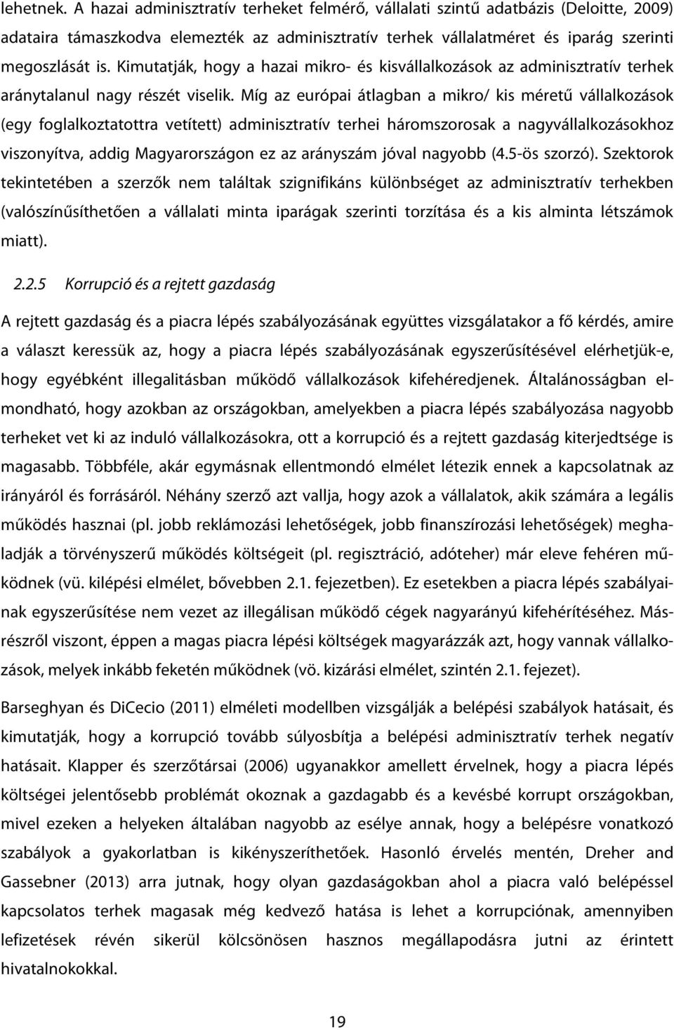 Míg az európai átlagban a mikro/ kis méretű vállalkozások (egy foglalkoztatottra vetített) adminisztratív terhei háromszorosak a nagyvállalkozásokhoz viszonyítva, addig Magyarországon ez az arányszám